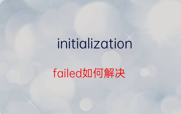 initialization failed如何解决 procssl_initialization